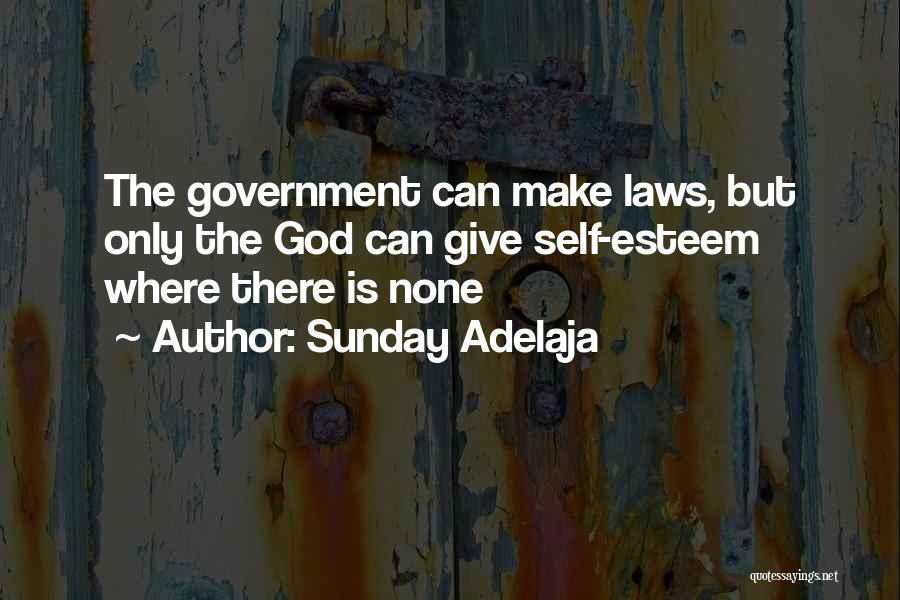 Sunday Adelaja Quotes: The Government Can Make Laws, But Only The God Can Give Self-esteem Where There Is None