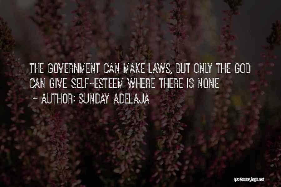 Sunday Adelaja Quotes: The Government Can Make Laws, But Only The God Can Give Self-esteem Where There Is None