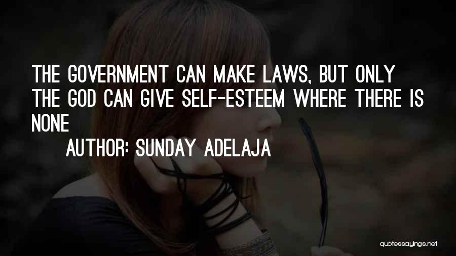 Sunday Adelaja Quotes: The Government Can Make Laws, But Only The God Can Give Self-esteem Where There Is None