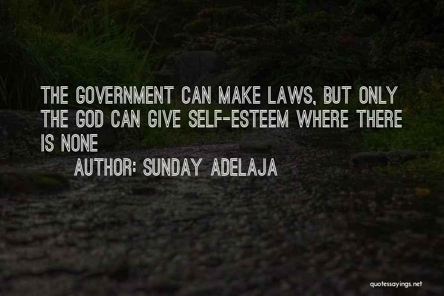 Sunday Adelaja Quotes: The Government Can Make Laws, But Only The God Can Give Self-esteem Where There Is None