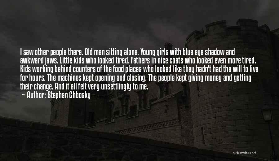 Stephen Chbosky Quotes: I Saw Other People There. Old Men Sitting Alone. Young Girls With Blue Eye Shadow And Awkward Jaws. Little Kids