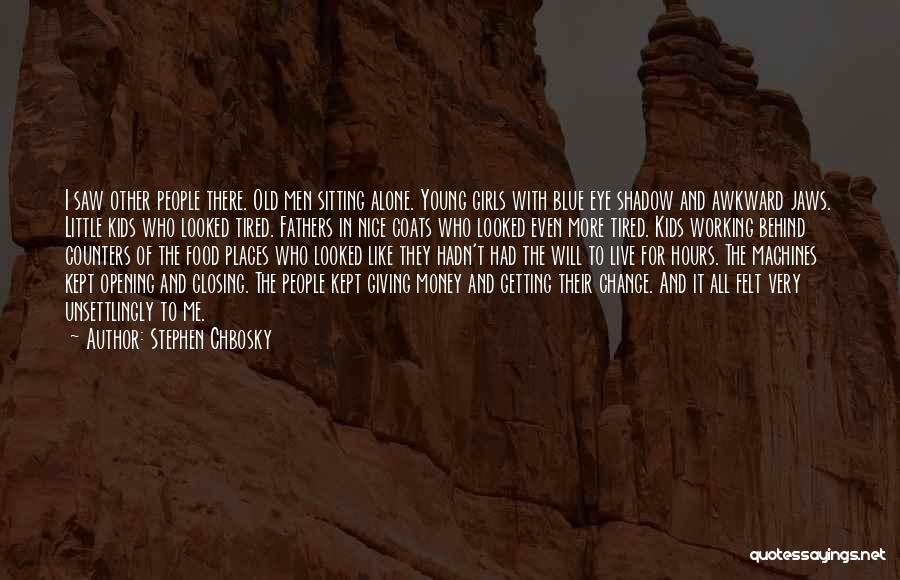 Stephen Chbosky Quotes: I Saw Other People There. Old Men Sitting Alone. Young Girls With Blue Eye Shadow And Awkward Jaws. Little Kids