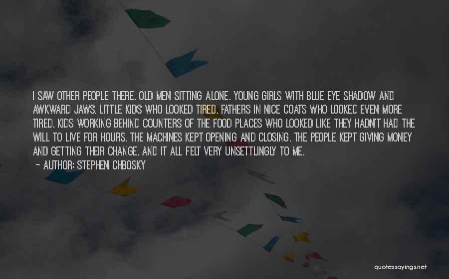 Stephen Chbosky Quotes: I Saw Other People There. Old Men Sitting Alone. Young Girls With Blue Eye Shadow And Awkward Jaws. Little Kids