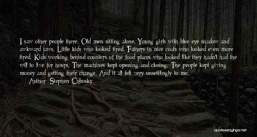 Stephen Chbosky Quotes: I Saw Other People There. Old Men Sitting Alone. Young Girls With Blue Eye Shadow And Awkward Jaws. Little Kids