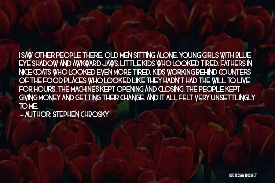 Stephen Chbosky Quotes: I Saw Other People There. Old Men Sitting Alone. Young Girls With Blue Eye Shadow And Awkward Jaws. Little Kids