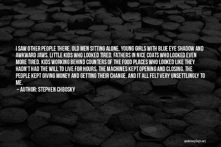 Stephen Chbosky Quotes: I Saw Other People There. Old Men Sitting Alone. Young Girls With Blue Eye Shadow And Awkward Jaws. Little Kids