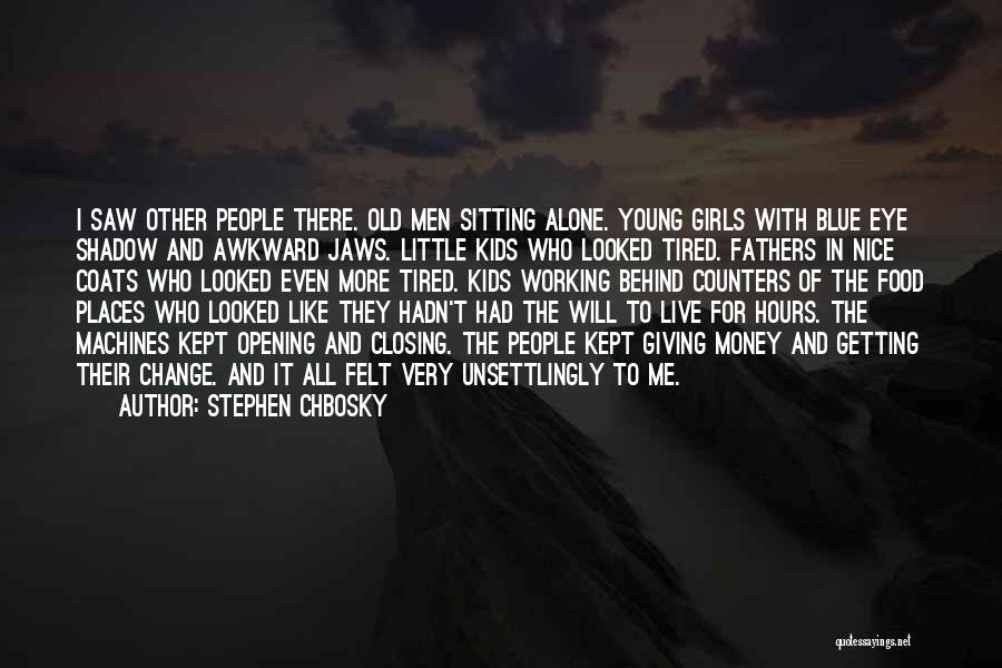 Stephen Chbosky Quotes: I Saw Other People There. Old Men Sitting Alone. Young Girls With Blue Eye Shadow And Awkward Jaws. Little Kids