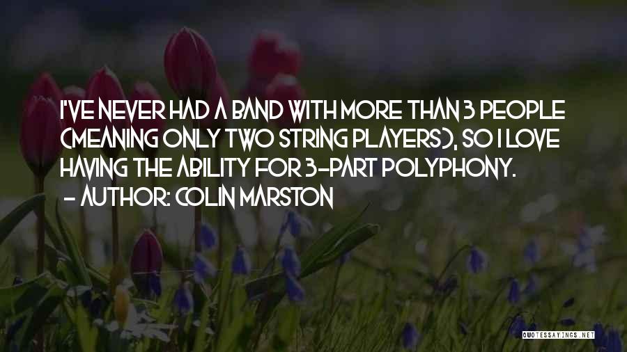 Colin Marston Quotes: I've Never Had A Band With More Than 3 People (meaning Only Two String Players), So I Love Having The