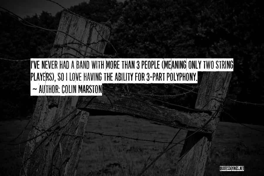 Colin Marston Quotes: I've Never Had A Band With More Than 3 People (meaning Only Two String Players), So I Love Having The