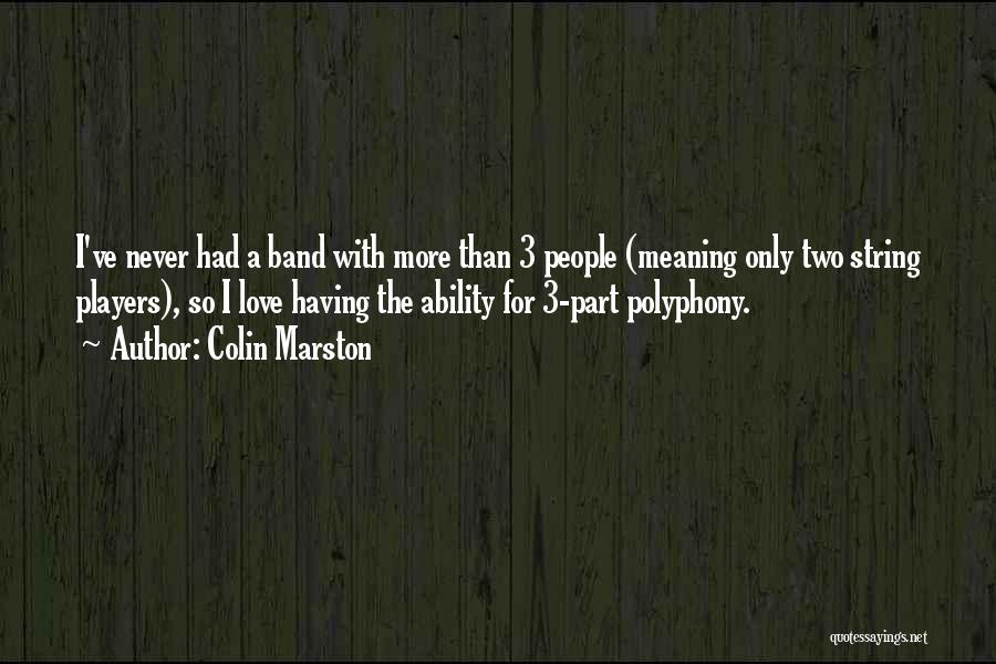 Colin Marston Quotes: I've Never Had A Band With More Than 3 People (meaning Only Two String Players), So I Love Having The