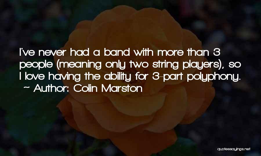 Colin Marston Quotes: I've Never Had A Band With More Than 3 People (meaning Only Two String Players), So I Love Having The