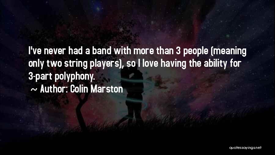 Colin Marston Quotes: I've Never Had A Band With More Than 3 People (meaning Only Two String Players), So I Love Having The