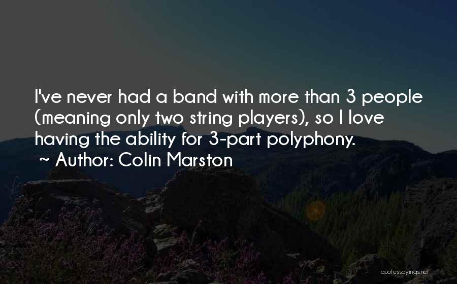 Colin Marston Quotes: I've Never Had A Band With More Than 3 People (meaning Only Two String Players), So I Love Having The