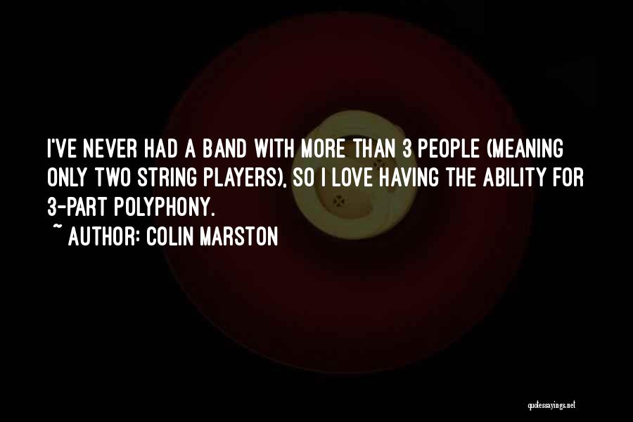 Colin Marston Quotes: I've Never Had A Band With More Than 3 People (meaning Only Two String Players), So I Love Having The