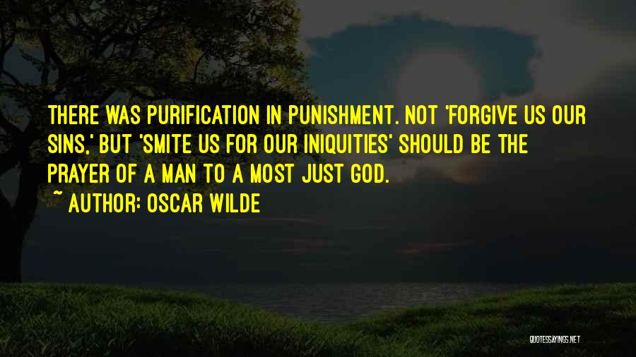 Oscar Wilde Quotes: There Was Purification In Punishment. Not 'forgive Us Our Sins,' But 'smite Us For Our Iniquities' Should Be The Prayer