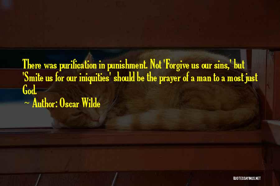 Oscar Wilde Quotes: There Was Purification In Punishment. Not 'forgive Us Our Sins,' But 'smite Us For Our Iniquities' Should Be The Prayer