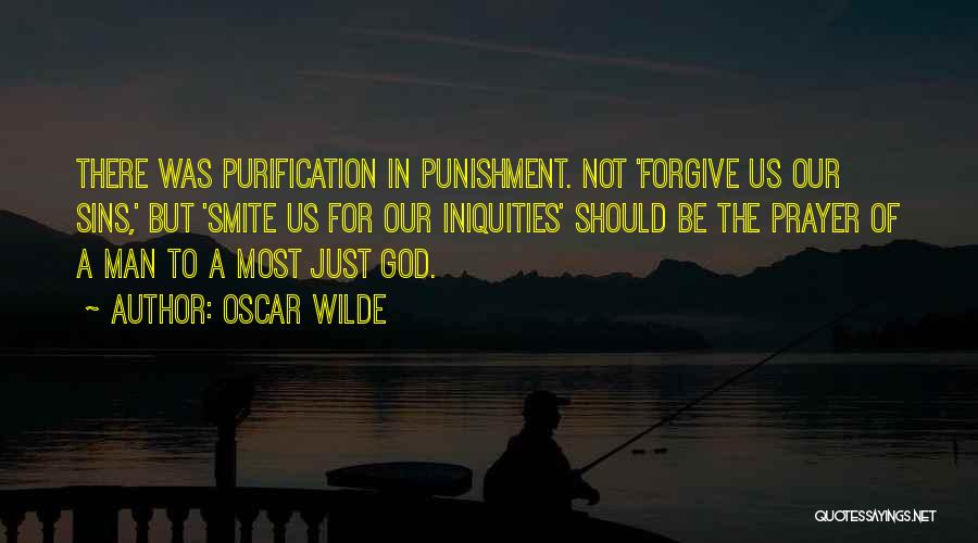 Oscar Wilde Quotes: There Was Purification In Punishment. Not 'forgive Us Our Sins,' But 'smite Us For Our Iniquities' Should Be The Prayer