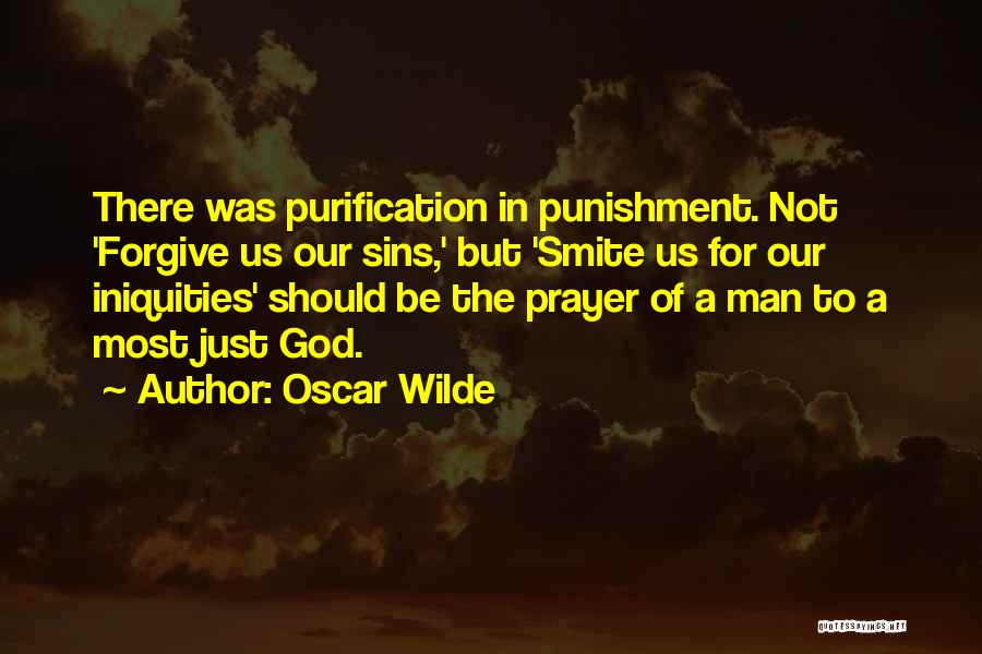 Oscar Wilde Quotes: There Was Purification In Punishment. Not 'forgive Us Our Sins,' But 'smite Us For Our Iniquities' Should Be The Prayer