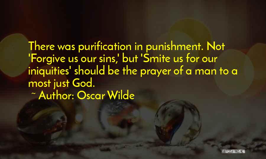 Oscar Wilde Quotes: There Was Purification In Punishment. Not 'forgive Us Our Sins,' But 'smite Us For Our Iniquities' Should Be The Prayer