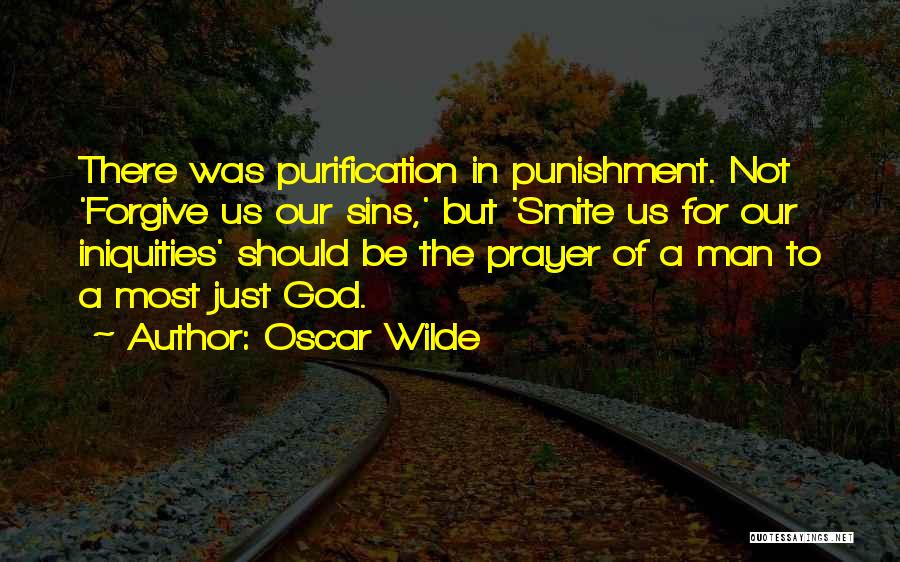 Oscar Wilde Quotes: There Was Purification In Punishment. Not 'forgive Us Our Sins,' But 'smite Us For Our Iniquities' Should Be The Prayer