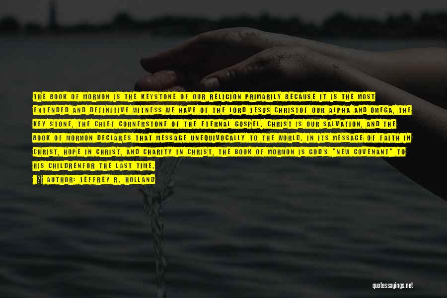 Jeffrey R. Holland Quotes: The Book Of Mormon Is The Keystone Of Our Religion Primarily Because It Is The Most Extended And Definitive Witness