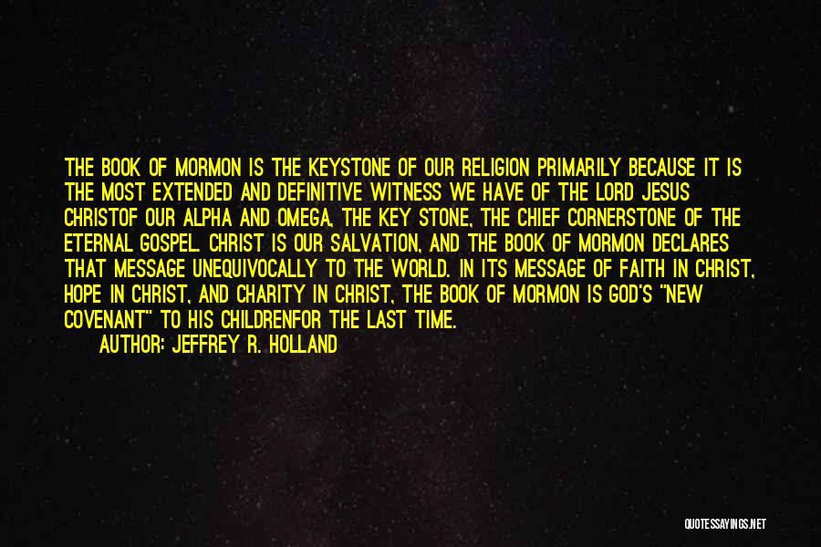 Jeffrey R. Holland Quotes: The Book Of Mormon Is The Keystone Of Our Religion Primarily Because It Is The Most Extended And Definitive Witness