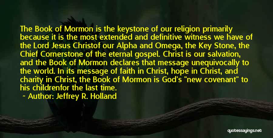 Jeffrey R. Holland Quotes: The Book Of Mormon Is The Keystone Of Our Religion Primarily Because It Is The Most Extended And Definitive Witness