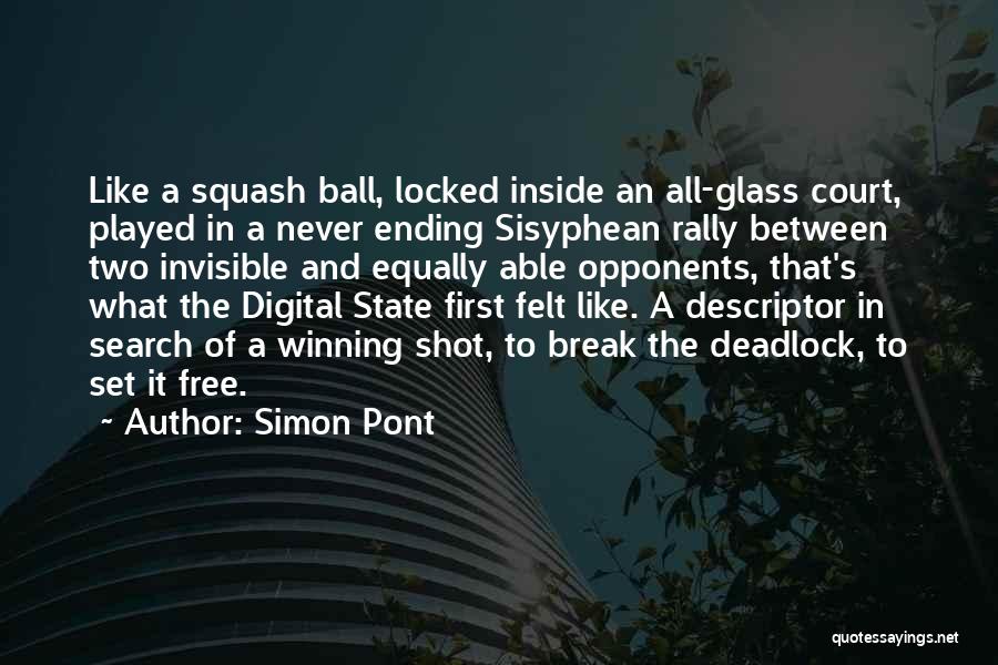 Simon Pont Quotes: Like A Squash Ball, Locked Inside An All-glass Court, Played In A Never Ending Sisyphean Rally Between Two Invisible And