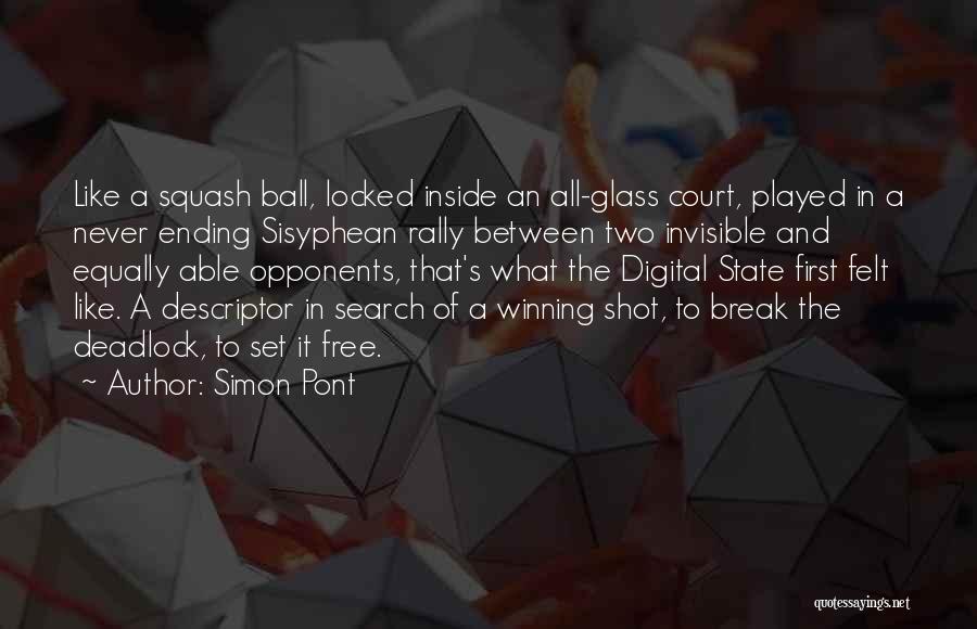 Simon Pont Quotes: Like A Squash Ball, Locked Inside An All-glass Court, Played In A Never Ending Sisyphean Rally Between Two Invisible And