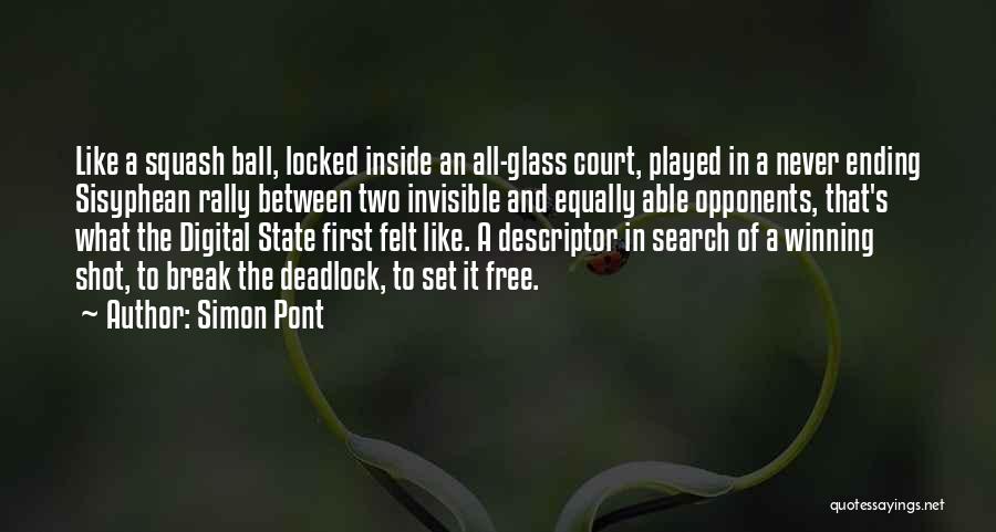 Simon Pont Quotes: Like A Squash Ball, Locked Inside An All-glass Court, Played In A Never Ending Sisyphean Rally Between Two Invisible And