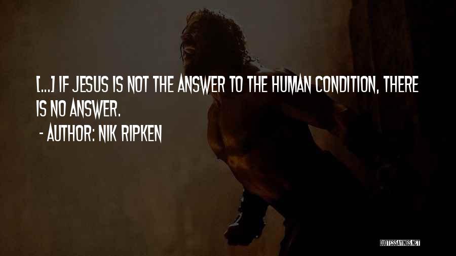 Nik Ripken Quotes: [...] If Jesus Is Not The Answer To The Human Condition, There Is No Answer.