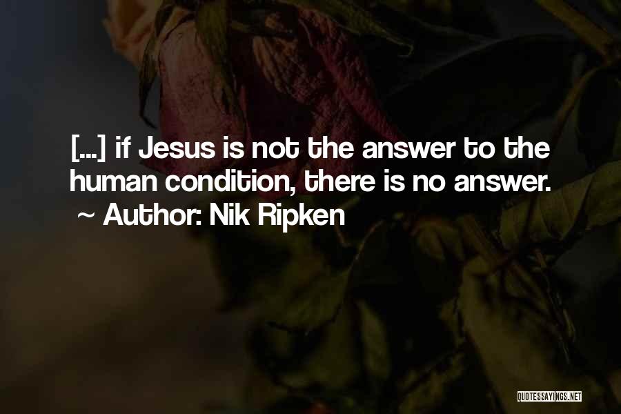 Nik Ripken Quotes: [...] If Jesus Is Not The Answer To The Human Condition, There Is No Answer.