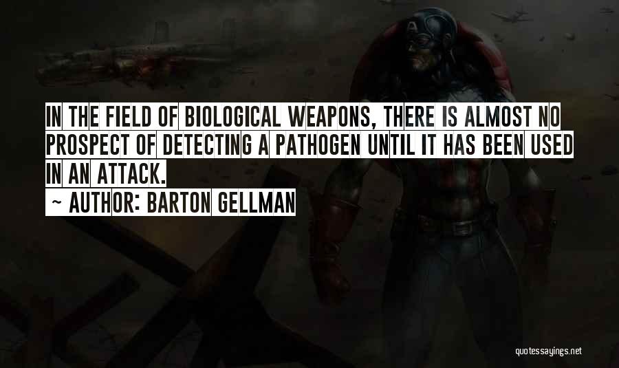 Barton Gellman Quotes: In The Field Of Biological Weapons, There Is Almost No Prospect Of Detecting A Pathogen Until It Has Been Used