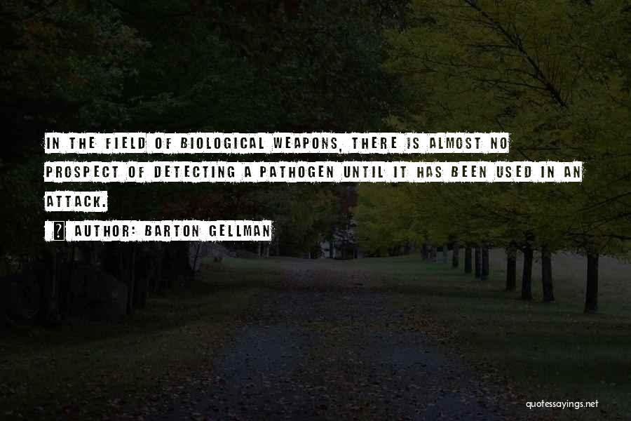 Barton Gellman Quotes: In The Field Of Biological Weapons, There Is Almost No Prospect Of Detecting A Pathogen Until It Has Been Used