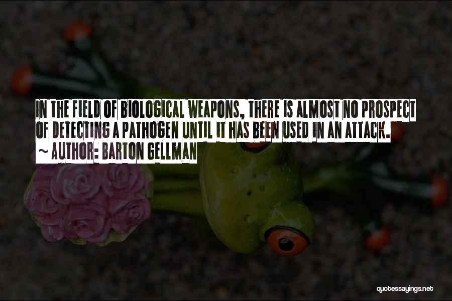 Barton Gellman Quotes: In The Field Of Biological Weapons, There Is Almost No Prospect Of Detecting A Pathogen Until It Has Been Used