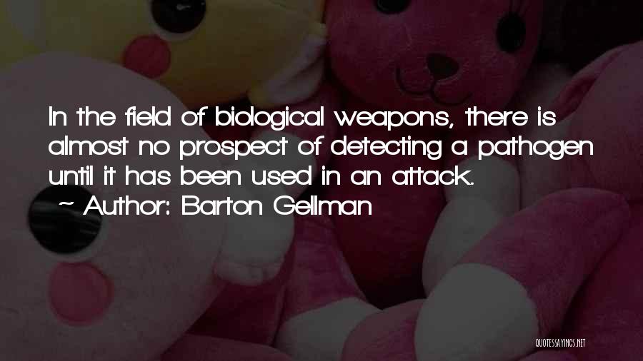 Barton Gellman Quotes: In The Field Of Biological Weapons, There Is Almost No Prospect Of Detecting A Pathogen Until It Has Been Used