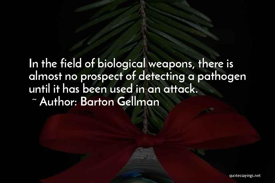 Barton Gellman Quotes: In The Field Of Biological Weapons, There Is Almost No Prospect Of Detecting A Pathogen Until It Has Been Used