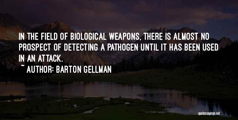 Barton Gellman Quotes: In The Field Of Biological Weapons, There Is Almost No Prospect Of Detecting A Pathogen Until It Has Been Used