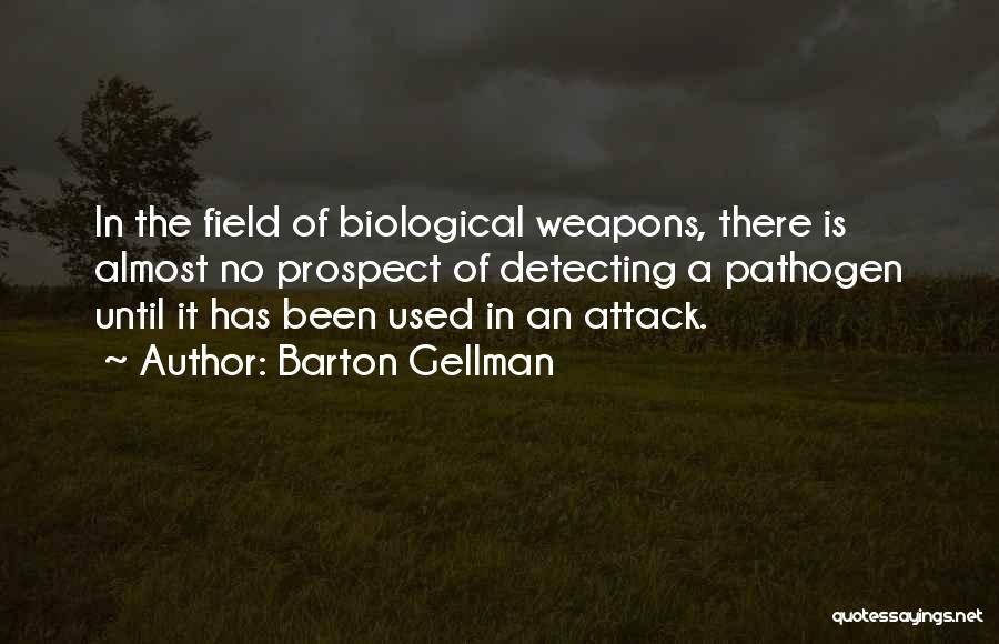 Barton Gellman Quotes: In The Field Of Biological Weapons, There Is Almost No Prospect Of Detecting A Pathogen Until It Has Been Used