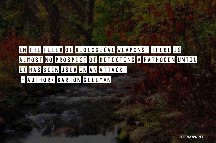 Barton Gellman Quotes: In The Field Of Biological Weapons, There Is Almost No Prospect Of Detecting A Pathogen Until It Has Been Used