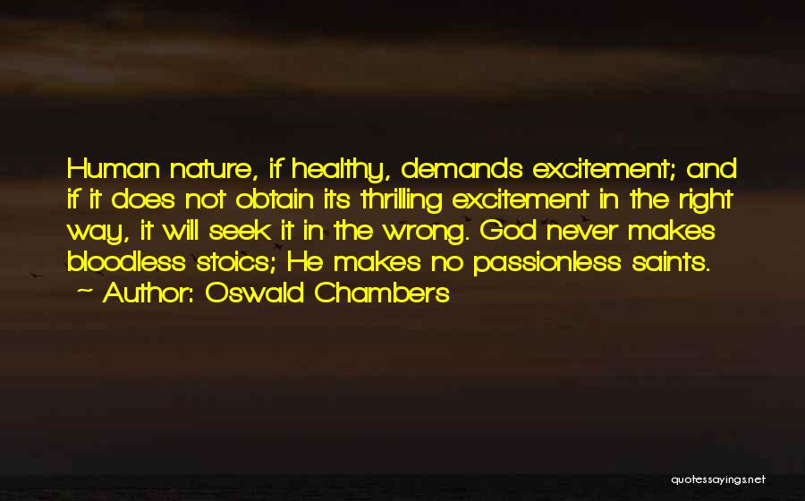 Oswald Chambers Quotes: Human Nature, If Healthy, Demands Excitement; And If It Does Not Obtain Its Thrilling Excitement In The Right Way, It