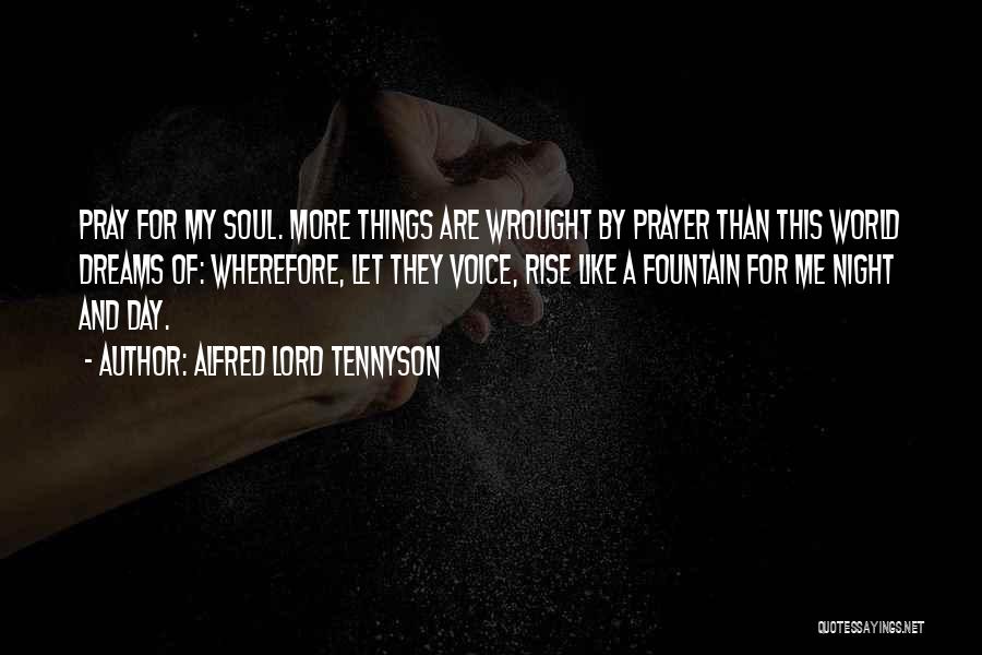 Alfred Lord Tennyson Quotes: Pray For My Soul. More Things Are Wrought By Prayer Than This World Dreams Of: Wherefore, Let They Voice, Rise