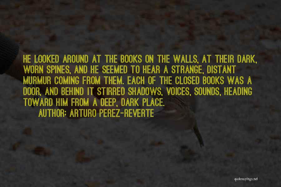Arturo Perez-Reverte Quotes: He Looked Around At The Books On The Walls, At Their Dark, Worn Spines, And He Seemed To Hear A