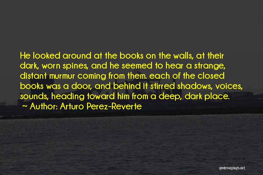 Arturo Perez-Reverte Quotes: He Looked Around At The Books On The Walls, At Their Dark, Worn Spines, And He Seemed To Hear A