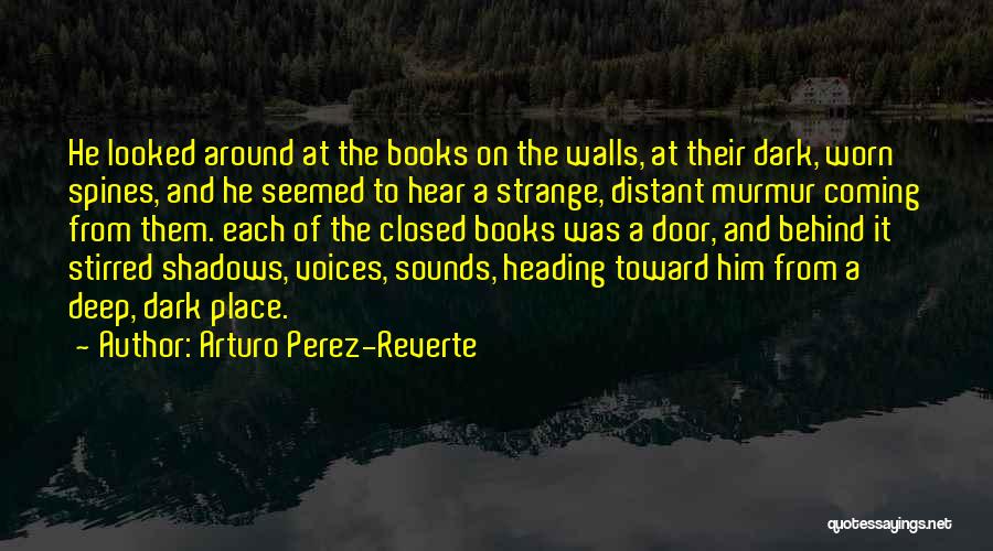 Arturo Perez-Reverte Quotes: He Looked Around At The Books On The Walls, At Their Dark, Worn Spines, And He Seemed To Hear A