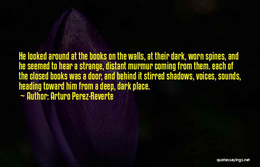 Arturo Perez-Reverte Quotes: He Looked Around At The Books On The Walls, At Their Dark, Worn Spines, And He Seemed To Hear A