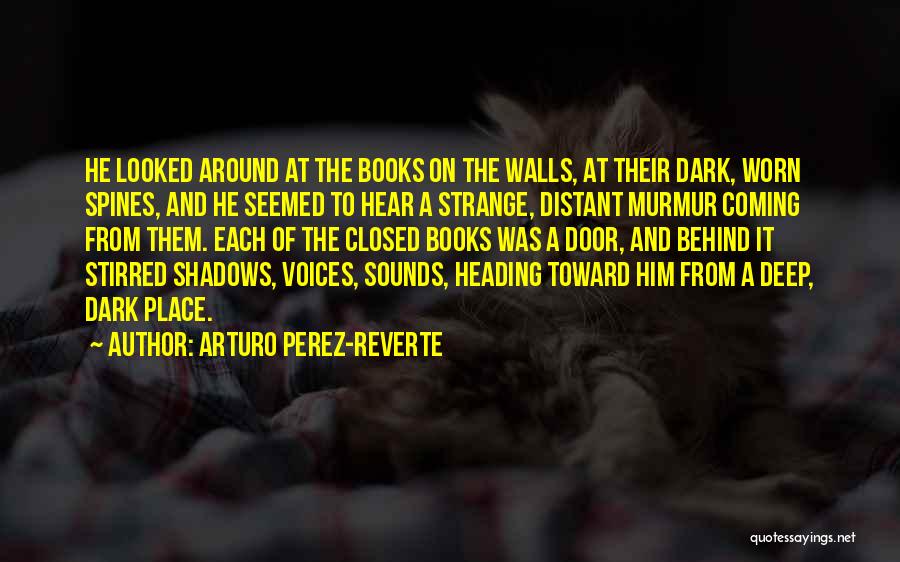 Arturo Perez-Reverte Quotes: He Looked Around At The Books On The Walls, At Their Dark, Worn Spines, And He Seemed To Hear A