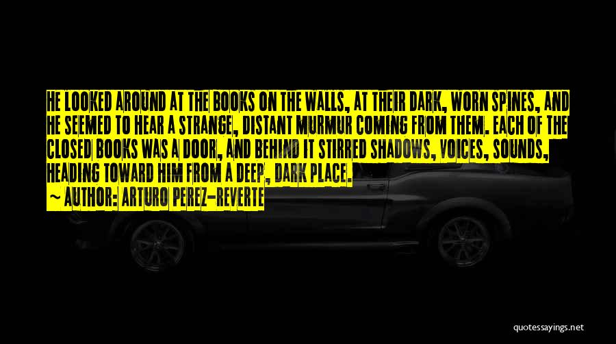 Arturo Perez-Reverte Quotes: He Looked Around At The Books On The Walls, At Their Dark, Worn Spines, And He Seemed To Hear A