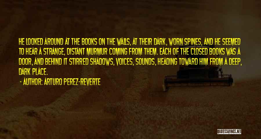 Arturo Perez-Reverte Quotes: He Looked Around At The Books On The Walls, At Their Dark, Worn Spines, And He Seemed To Hear A