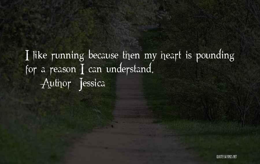 Jessica Quotes: I Like Running Because Then My Heart Is Pounding For A Reason I Can Understand.